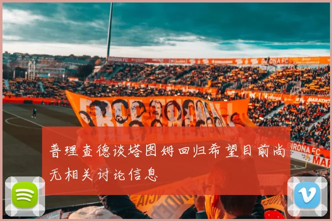 普理查德谈塔图姆回归希望目前尚无相关讨论信息