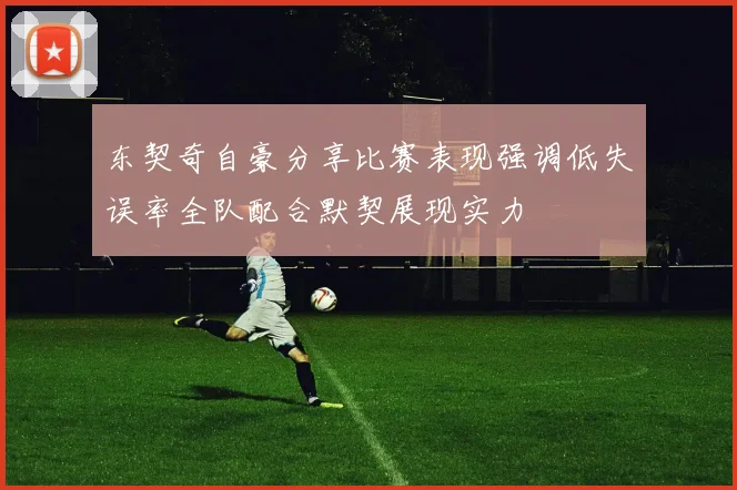 东契奇自豪分享比赛表现强调低失误率全队配合默契展现实力