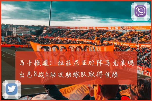 马卡报道：拉菲尼亚对阵马竞表现出色8战6助攻助球队取得佳绩