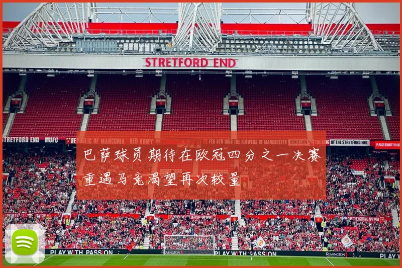 巴萨球员期待在欧冠四分之一决赛重遇马竞渴望再次较量